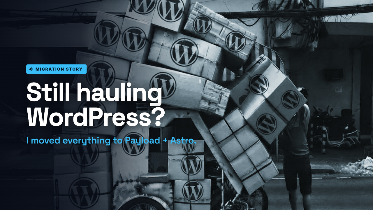 Still hauling WordPress? I moved everything to Payload + Astro.